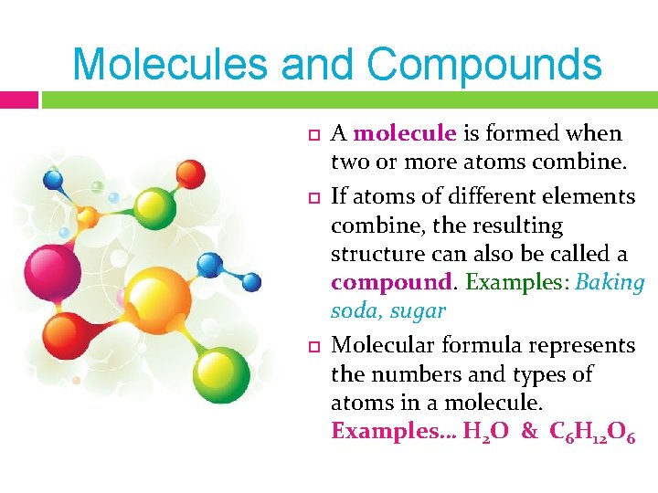 Molecules and Compounds A molecule is formed when two or more atoms combine. If