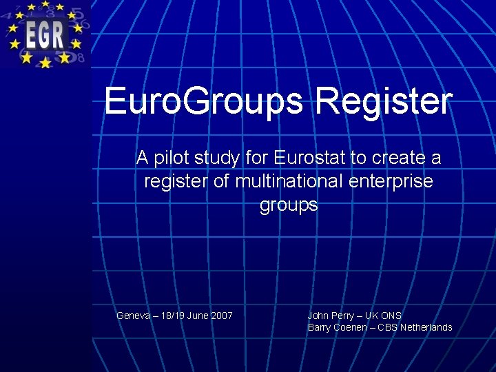 Euro. Groups Register A pilot study for Eurostat to create a register of multinational Euro. Groups Register A pilot study for Eurostat to create a register of multinational
