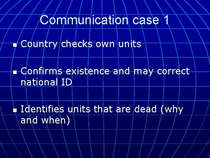 Communication case 1 n n n Country checks own units Confirms existence and may Communication case 1 n n n Country checks own units Confirms existence and may