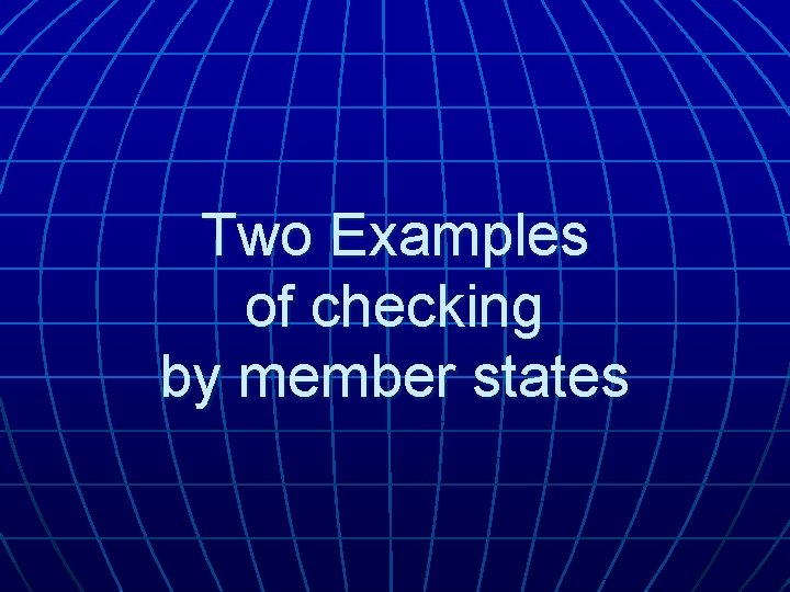 Two Examples of checking by member states Two Examples of checking by member states