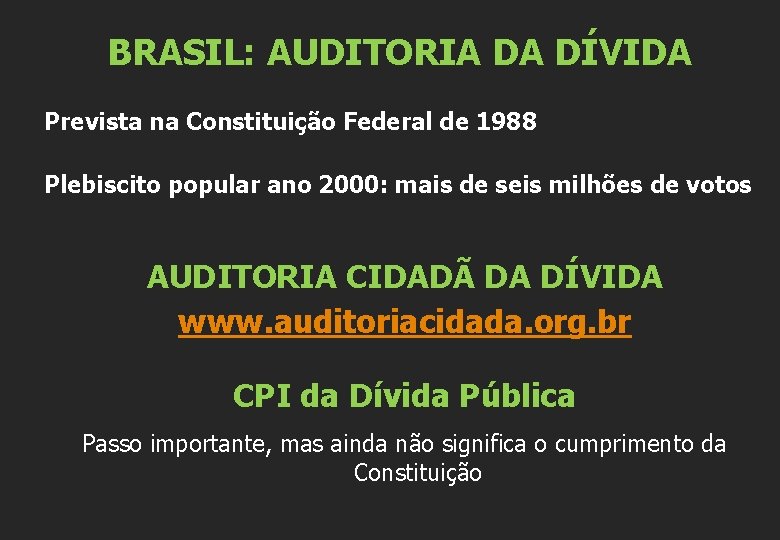 BRASIL: AUDITORIA DA DÍVIDA Prevista na Constituição Federal de 1988 Plebiscito popular ano 2000: