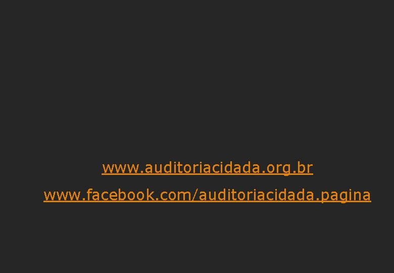 www. auditoriacidada. org. br www. facebook. com/auditoriacidada. pagina 