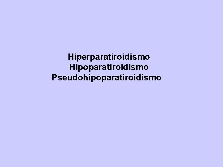 Hiperparatiroidismo Hipoparatiroidismo Pseudohipoparatiroidismo 