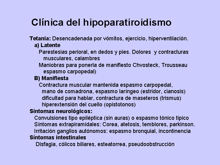 Clínica del hipoparatiroidismo Tetania: Desencadenada por vómitos, ejercicio, hiperventilación. a) Latente Parestesias perioral, en