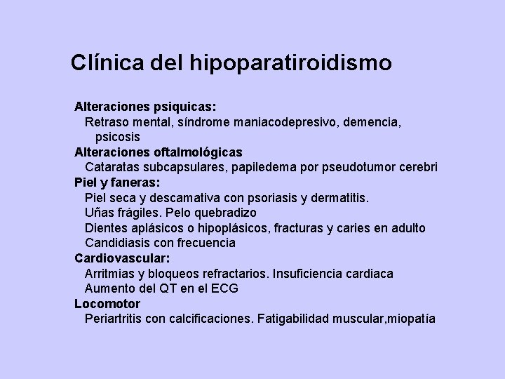 Clínica del hipoparatiroidismo Alteraciones psiquicas: Retraso mental, síndrome maniacodepresivo, demencia, psicosis Alteraciones oftalmológicas Cataratas