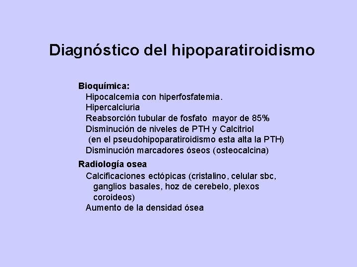 Diagnóstico del hipoparatiroidismo Bioquímica: Hipocalcemia con hiperfosfatemia. Hipercalciuria Reabsorción tubular de fosfato mayor de