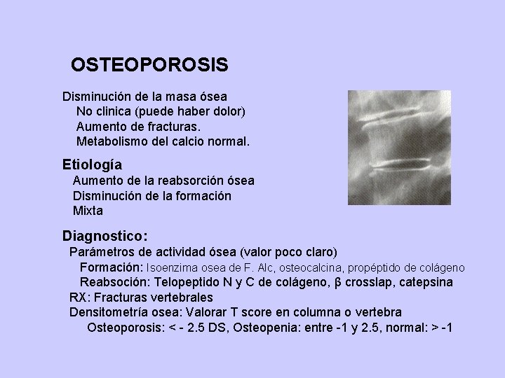 OSTEOPOROSIS Disminución de la masa ósea No clinica (puede haber dolor) Aumento de fracturas.