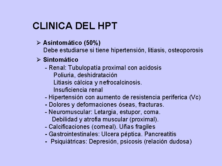 CLINICA DEL HPT Ø Asintomático (50%) Debe estudiarse si tiene hipertensión, litiasis, osteoporosis Ø