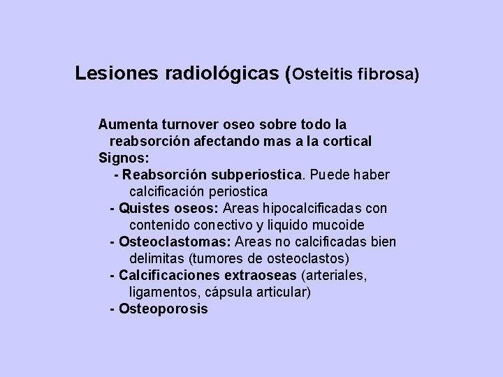 Lesiones radiológicas (Osteitis fibrosa) Aumenta turnover oseo sobre todo la reabsorción afectando mas a