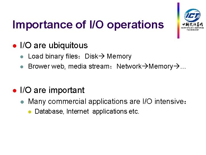Importance of I/O operations l I/O are ubiquitous l l l INSTITUTE OF COMPUTING