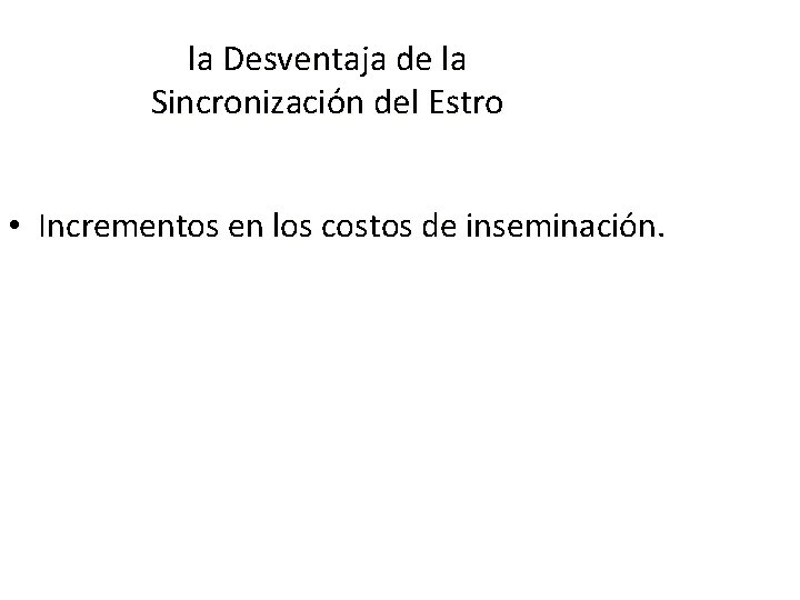 la Desventaja de la Sincronización del Estro • Incrementos en los costos de inseminación. la Desventaja de la Sincronización del Estro • Incrementos en los costos de inseminación.