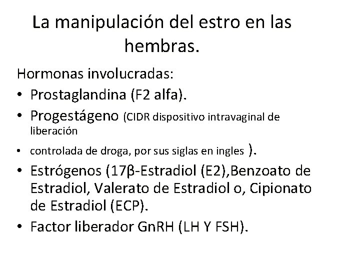 La manipulación del estro en las hembras. Hormonas involucradas: • Prostaglandina (F 2 alfa). La manipulación del estro en las hembras. Hormonas involucradas: • Prostaglandina (F 2 alfa).