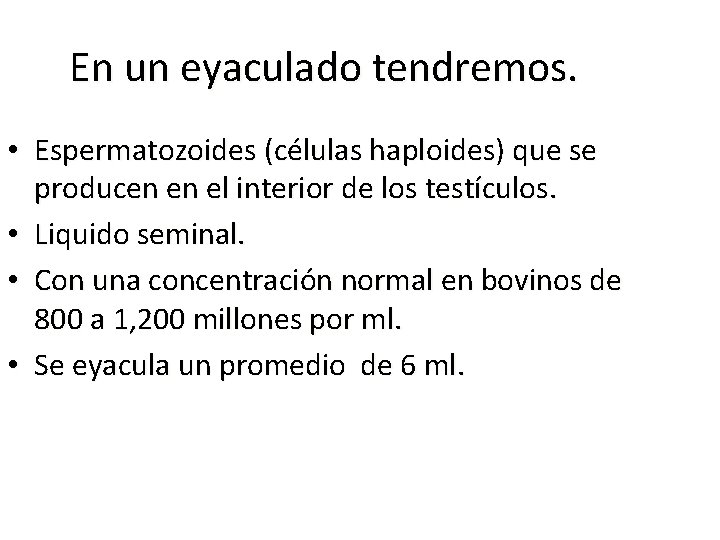 En un eyaculado tendremos. • Espermatozoides (células haploides) que se producen en el interior En un eyaculado tendremos. • Espermatozoides (células haploides) que se producen en el interior