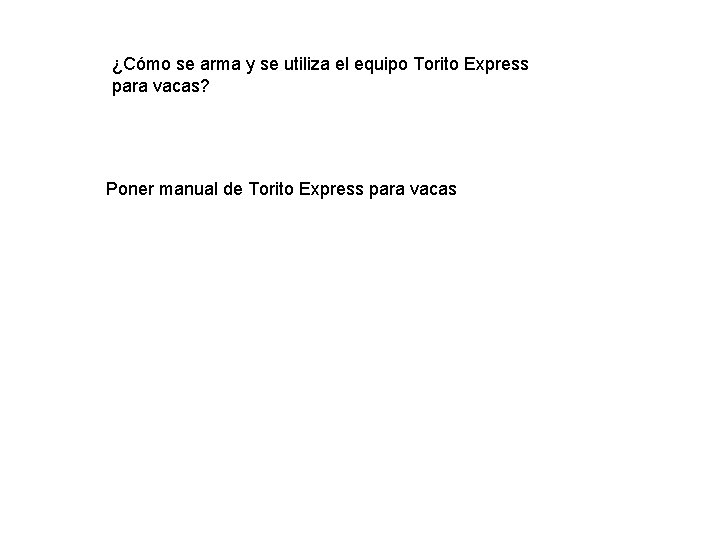¿Cómo se arma y se utiliza el equipo Torito Express para vacas? Poner manual ¿Cómo se arma y se utiliza el equipo Torito Express para vacas? Poner manual