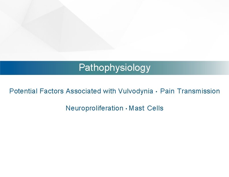 Pathophysiology Potential Factors Associated with Vulvodynia • Pain Transmission Neuroproliferation • Mast Cells 