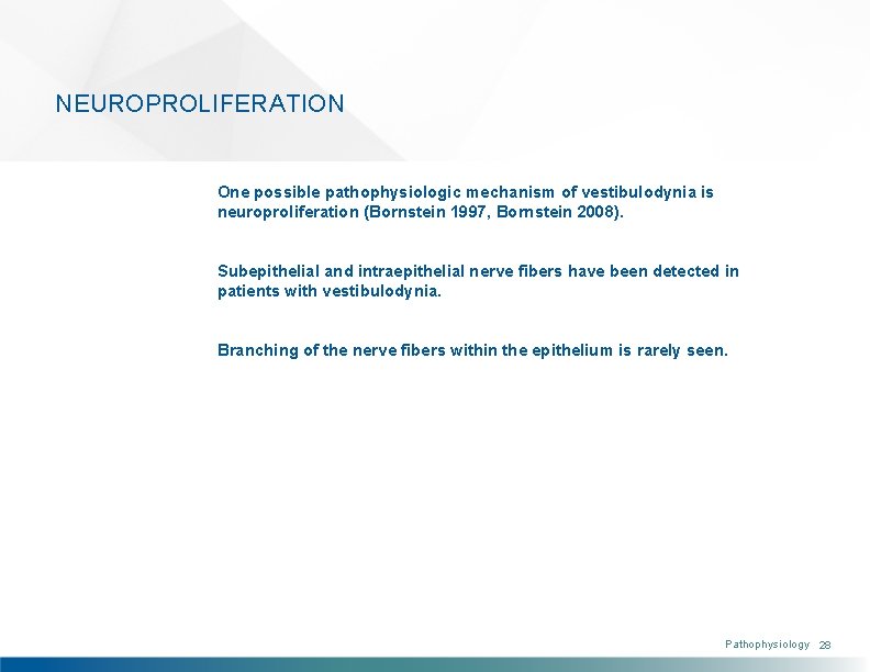 NEUROPROLIFERATION One possible pathophysiologic mechanism of vestibulodynia is neuroproliferation (Bornstein 1997, Bornstein 2008). Subepithelial
