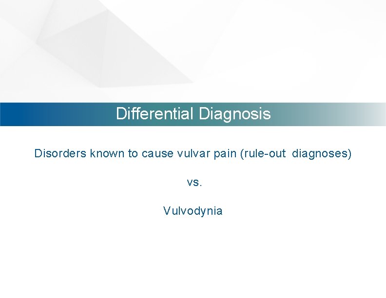 Differential Diagnosis Disorders known to cause vulvar pain (rule-out diagnoses) vs. Vulvodynia 
