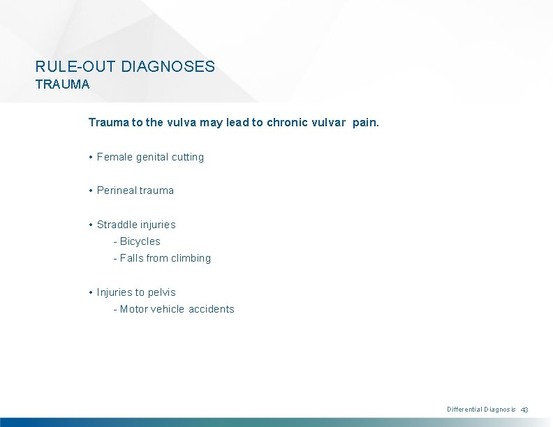 RULE-OUT DIAGNOSES TRAUMA Trauma to the vulva may lead to chronic vulvar pain. •