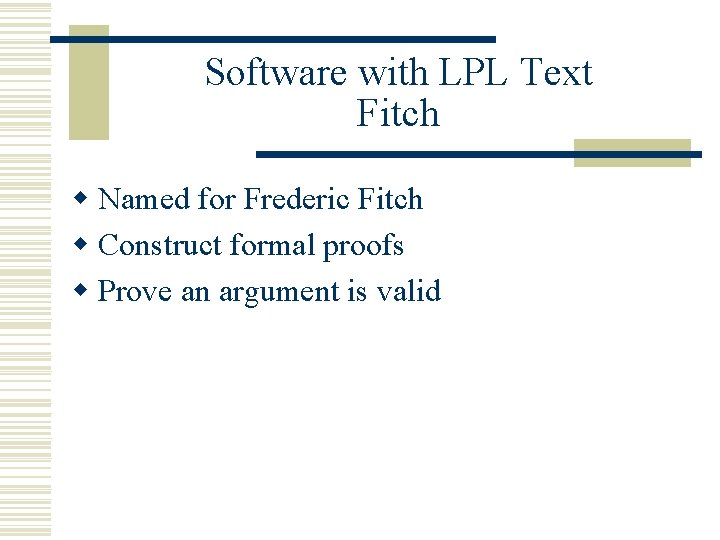 Software with LPL Text Fitch w Named for Frederic Fitch w Construct formal proofs Software with LPL Text Fitch w Named for Frederic Fitch w Construct formal proofs