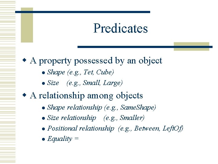 Predicates w A property possessed by an object Shape (e. g. , Tet, Cube) Predicates w A property possessed by an object Shape (e. g. , Tet, Cube)