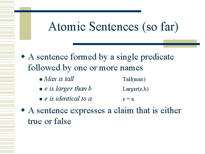Atomic Sentences (so far) w A sentence formed by a single predicate followed by Atomic Sentences (so far) w A sentence formed by a single predicate followed by