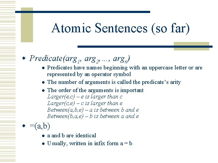 Atomic Sentences (so far) w Predicate(arg 1, arg 2, …, argn) l l l Atomic Sentences (so far) w Predicate(arg 1, arg 2, …, argn) l l l