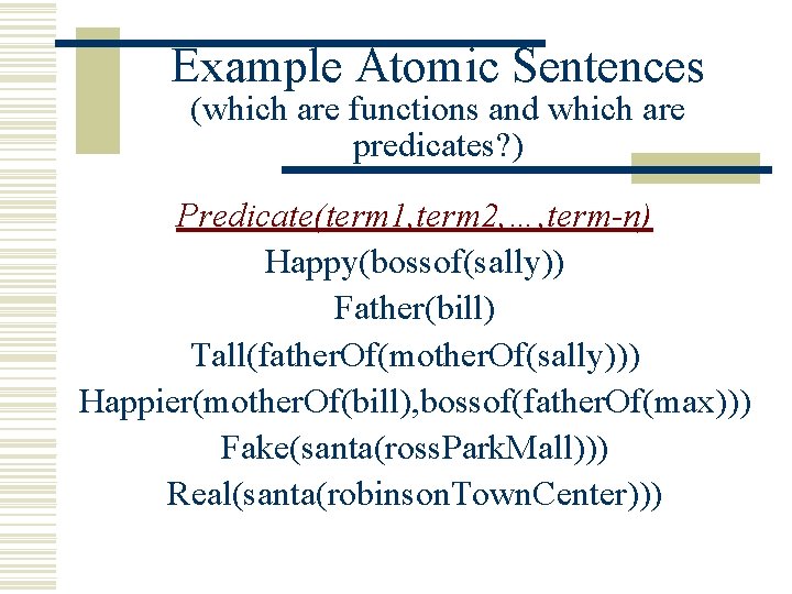 Example Atomic Sentences (which are functions and which are predicates? ) Predicate(term 1, term Example Atomic Sentences (which are functions and which are predicates? ) Predicate(term 1, term