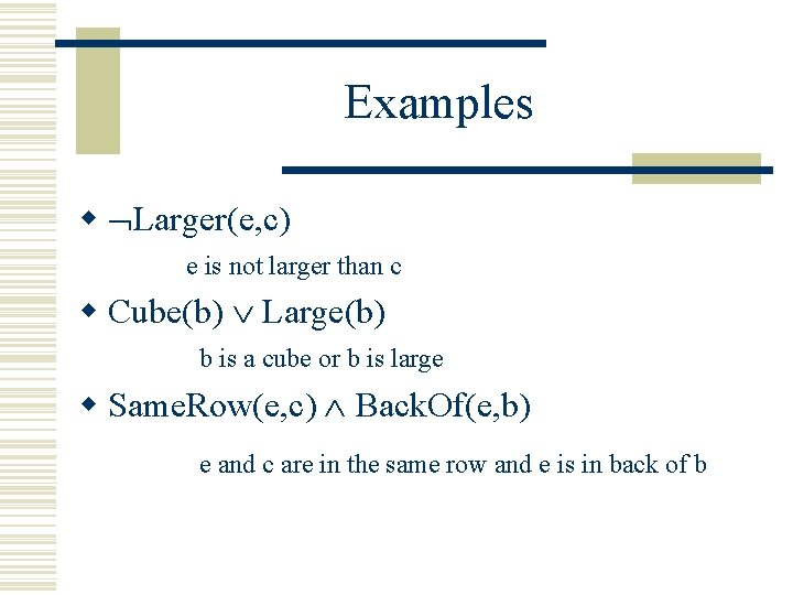 Examples w Larger(e, c) e is not larger than c w Cube(b) Large(b) b Examples w Larger(e, c) e is not larger than c w Cube(b) Large(b) b