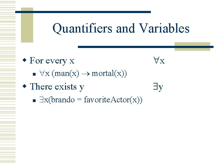 Quantifiers and Variables w For every x n x (man(x) mortal(x)) w There exists Quantifiers and Variables w For every x n x (man(x) mortal(x)) w There exists