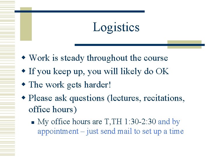 Logistics w Work is steady throughout the course w If you keep up, you Logistics w Work is steady throughout the course w If you keep up, you