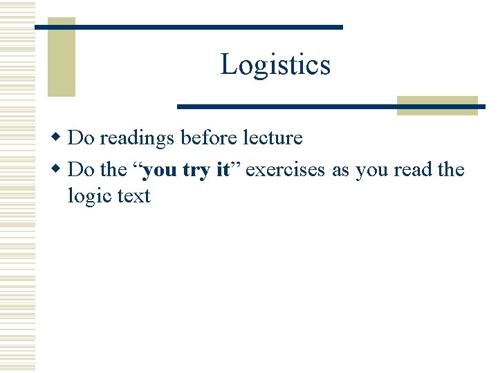 Logistics w Do readings before lecture w Do the “you try it” exercises as Logistics w Do readings before lecture w Do the “you try it” exercises as