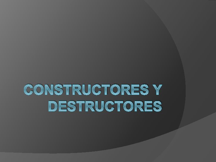 CONSTRUCTORES Y DESTRUCTORES 