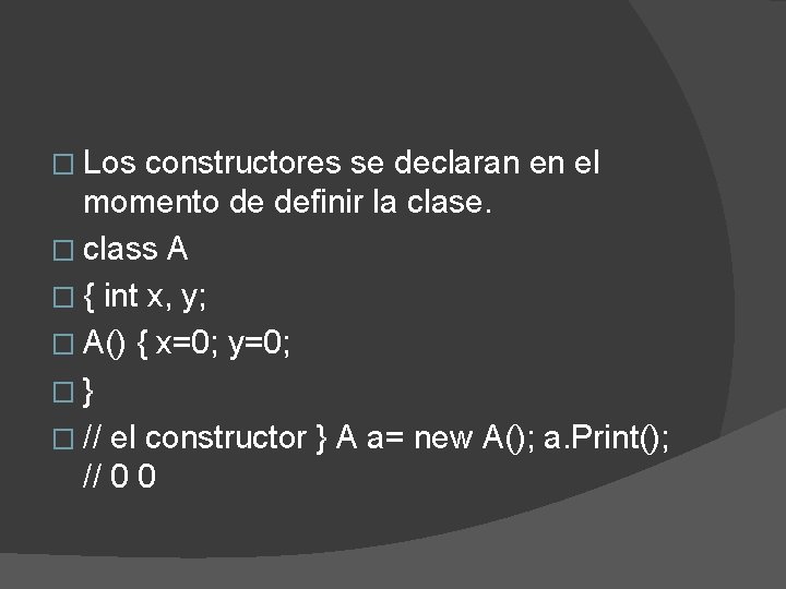 � Los constructores se declaran en el momento de definir la clase. � class