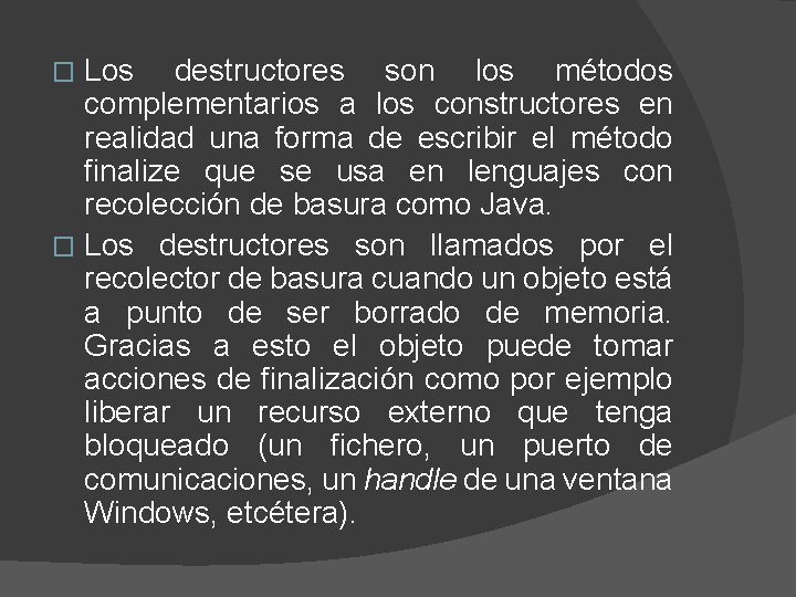 Los destructores son los métodos complementarios a los constructores en realidad una forma de