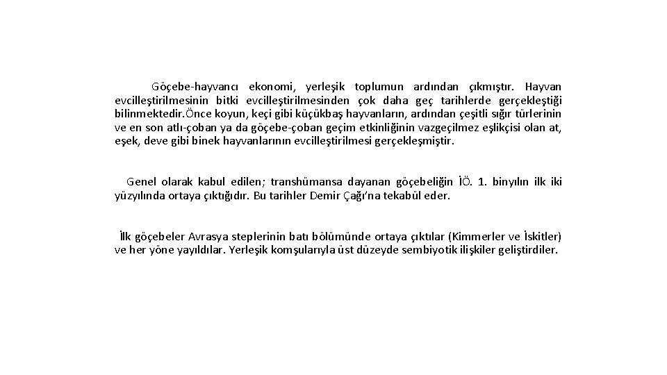 Göçebe-hayvancı ekonomi, yerleşik toplumun ardından çıkmıştır. Hayvan evcilleştirilmesinin bitki evcilleştirilmesinden çok daha geç tarihlerde