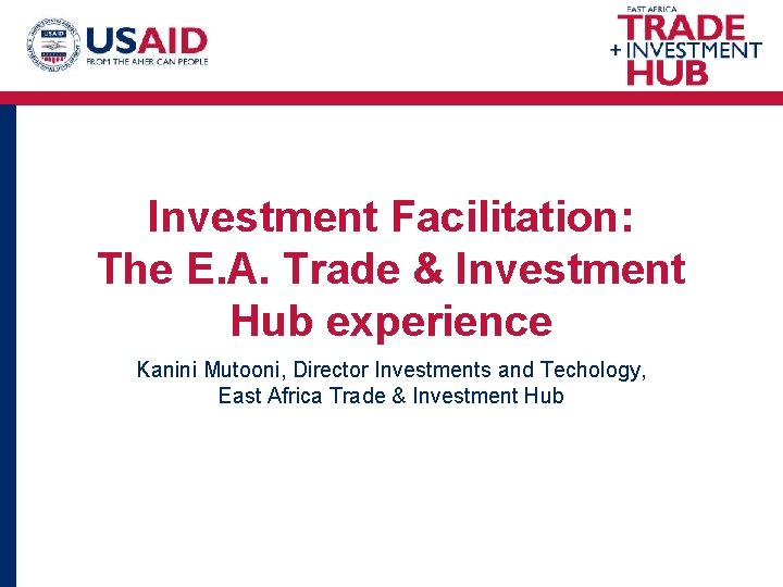 Investment Facilitation: The E. A. Trade & Investment Hub experience Kanini Mutooni, Director Investments