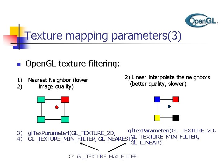 Texture mapping parameters(3) n Open. GL texture filtering: 2) Linear interpolate the neighbors (better