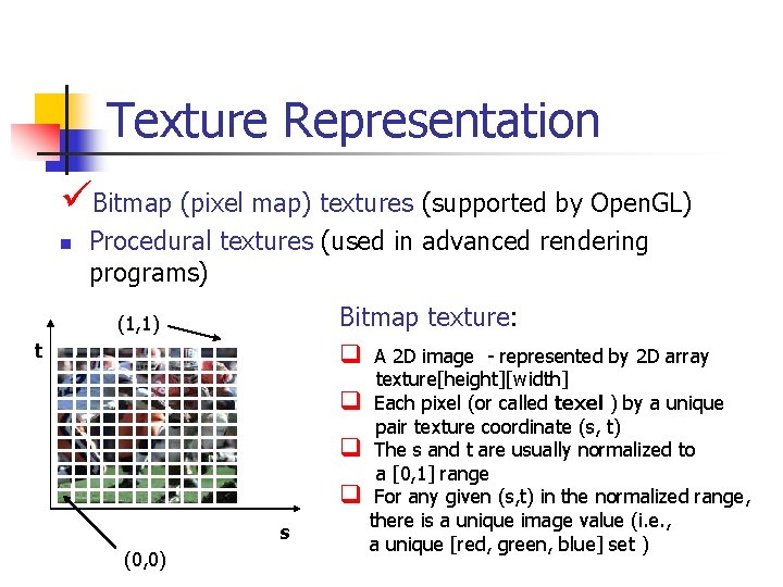 Texture Representation üBitmap (pixel map) textures (supported by Open. GL) n Procedural textures (used