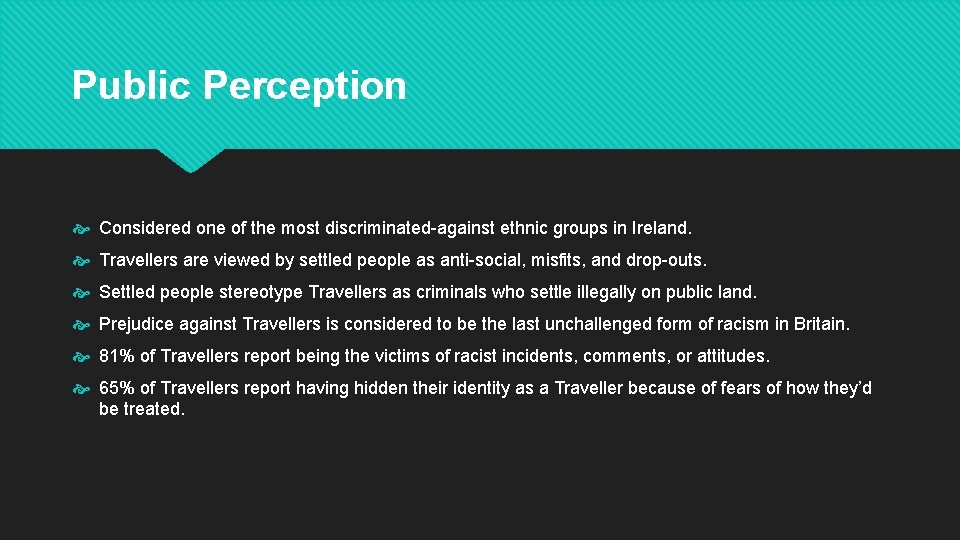 Public Perception Considered one of the most discriminated-against ethnic groups in Ireland. Travellers are