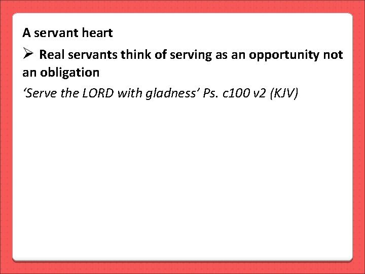 A servant heart Ø Real servants think of serving as an opportunity not an