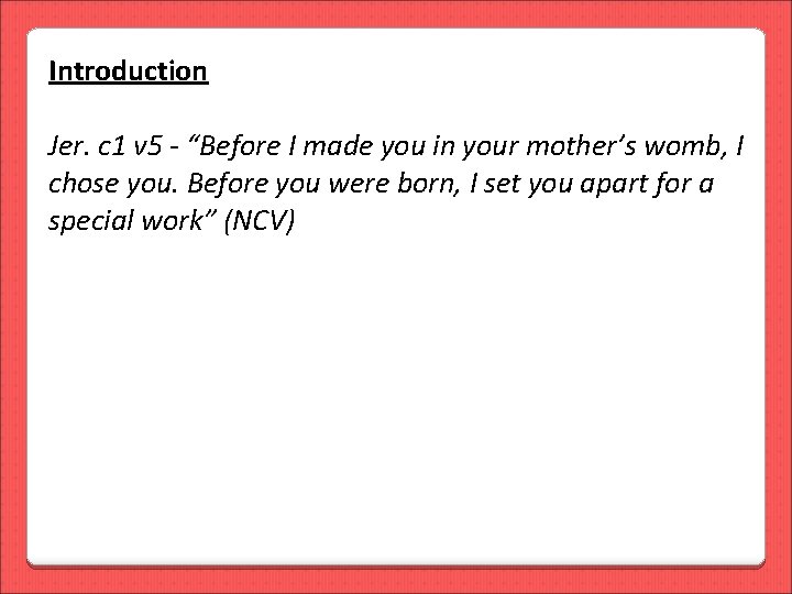 Introduction Jer. c 1 v 5 - “Before I made you in your mother’s