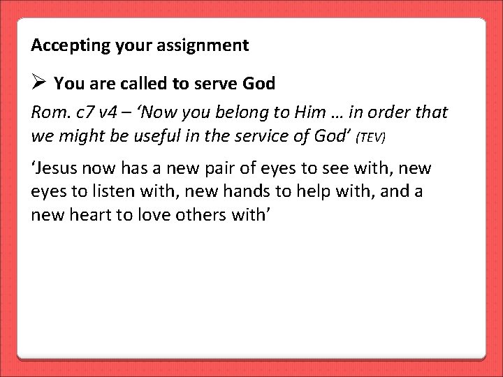 Accepting your assignment Ø You are called to serve God Rom. c 7 v