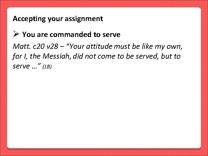 Accepting your assignment Ø You are commanded to serve Matt. c 20 v 28