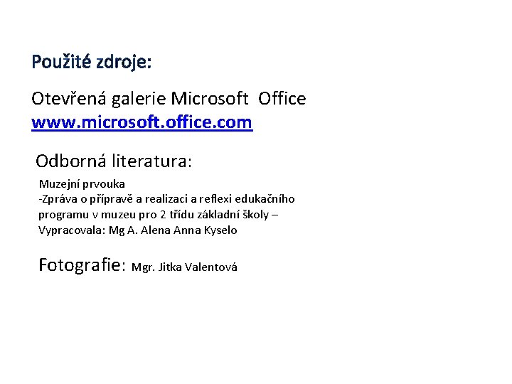 Použité zdroje: Otevřená galerie Microsoft Office www. microsoft. office. com Odborná literatura: Muzejní prvouka