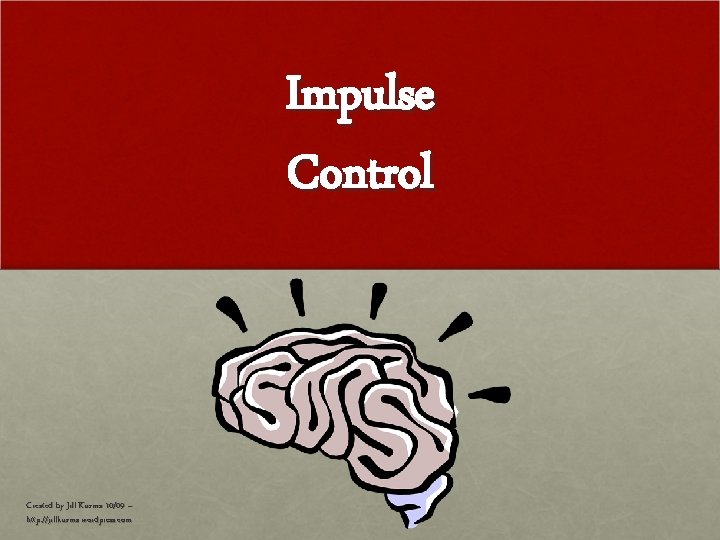 Impulse Control Created by Jill Kuzma 10/09 – http: //jillkuzma. wordpress. com 
