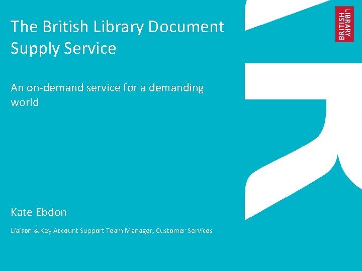 The British Library Document Supply Service An on-demand service for a demanding world Kate
