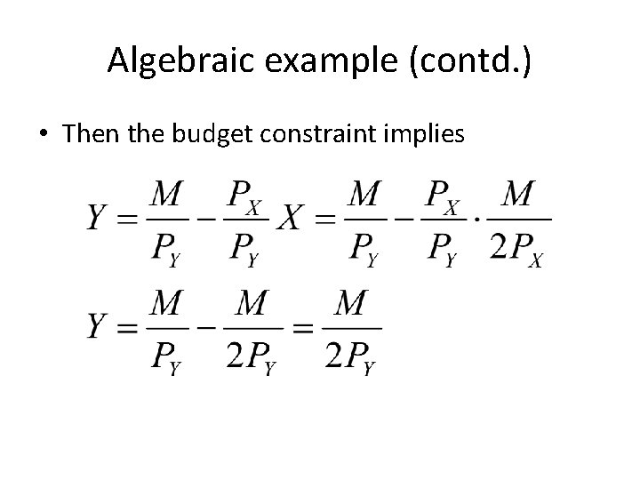 Algebraic example (contd. ) • Then the budget constraint implies 