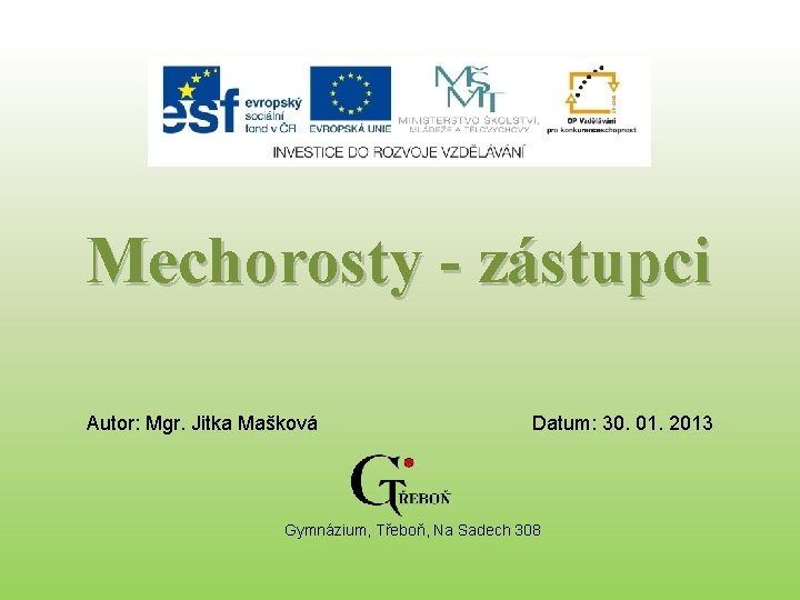 Mechorosty - zástupci Autor: Mgr. Jitka Mašková Datum: 30. 01. 2013 Gymnázium, Třeboň, Na