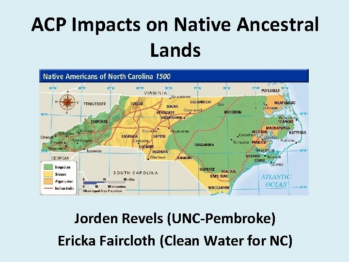 ACP Impacts on Native Ancestral Lands Jorden Revels (UNC-Pembroke) Ericka Faircloth (Clean Water for