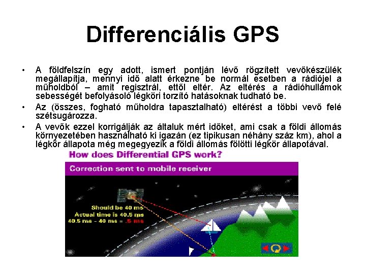 Differenciális GPS • • • A földfelszín egy adott, ismert pontján lévő rögzített vevőkészülék